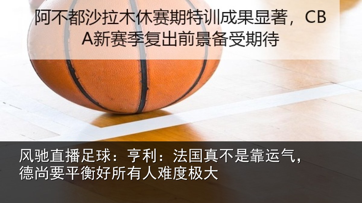 风驰直播足球:亨利相关情况,德尚相关情况度极大