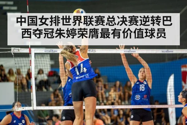 中国女排世界联赛总决赛逆转巴西夺冠朱婷荣膺最有价值球员