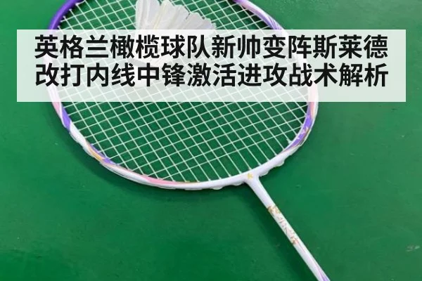 英格兰橄榄球队新帅变阵斯莱德改打内线中锋激活进攻战术解析
